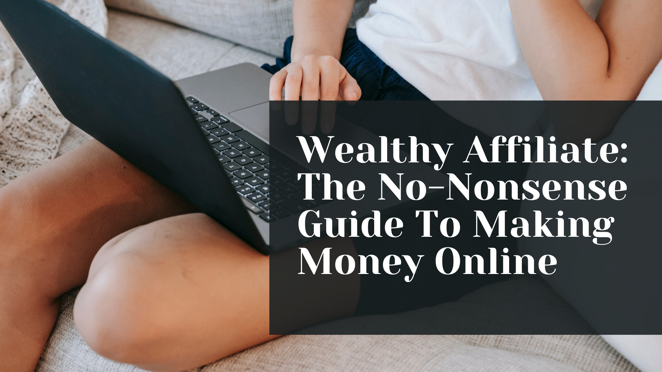 Person sitting on a couch using a laptop, with overlay text: 'Wealthy Affiliate: The No-Nonsense Guide to Making Money Online'.